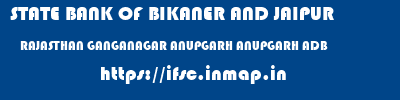 STATE BANK OF BIKANER AND JAIPUR  RAJASTHAN GANGANAGAR ANUPGARH ANUPGARH ADB  ifsc code